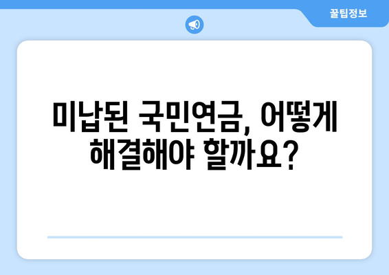 국민연금 미납 해결하고 조기수령 받는 방법 | 미납금 완납, 연금 수령 시기, 조기 수령 자격 확인