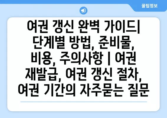 여권 갱신 완벽 가이드|  단계별 방법, 준비물, 비용, 주의사항 | 여권 재발급, 여권 갱신 절차, 여권 기간