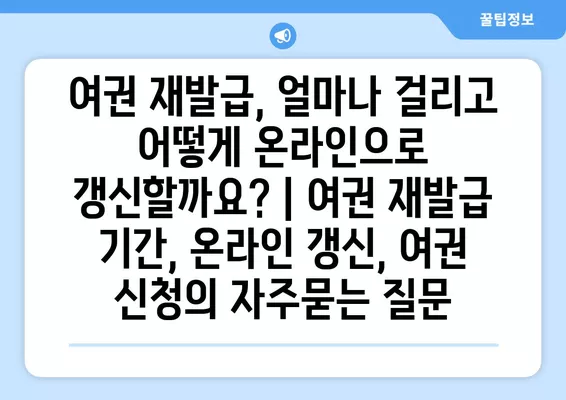 여권 재발급, 얼마나 걸리고 어떻게 온라인으로 갱신할까요? | 여권 재발급 기간, 온라인 갱신, 여권 신청