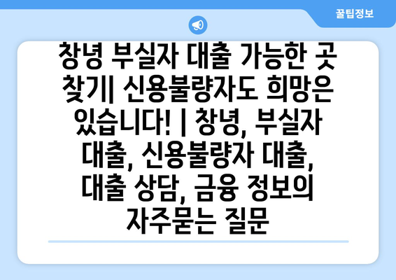 창녕 부실자 대출 가능한 곳 찾기| 신용불량자도 희망은 있습니다! | 창녕, 부실자 대출, 신용불량자 대출, 대출 상담, 금융 정보