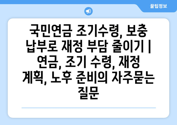 국민연금 조기수령, 보충 납부로 재정 부담 줄이기 | 연금, 조기 수령, 재정 계획, 노후 준비