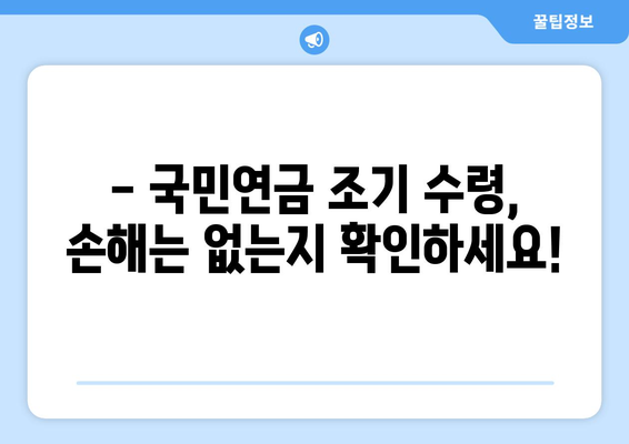 국민연금 조기수령, 얼마나 받을 수 있을까요? | 연금 수령액 추산, 조기 수령, 연금 개시 연령