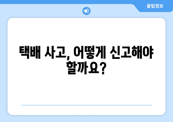 택배 사고 발생 시, 당황하지 말고! 통보 & 증거 확보 완벽 가이드 | 택배 배송, 파손, 분실, 보상, 절차