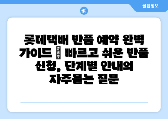 롯데택배 반품 예약 완벽 가이드 | 빠르고 쉬운 반품 신청, 단계별 안내