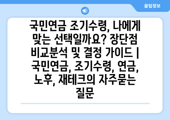 국민연금 조기수령, 나에게 맞는 선택일까요? 장단점 비교분석 및 결정 가이드 | 국민연금, 조기수령, 연금, 노후, 재테크