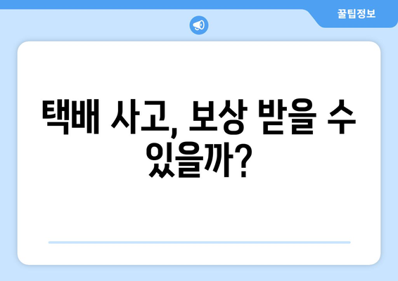 택배 사고 보상, 궁금한 모든 것! | 택배 사고 보상금 산정 기준과 절차, 손해 배상, 보험, 처리 과정