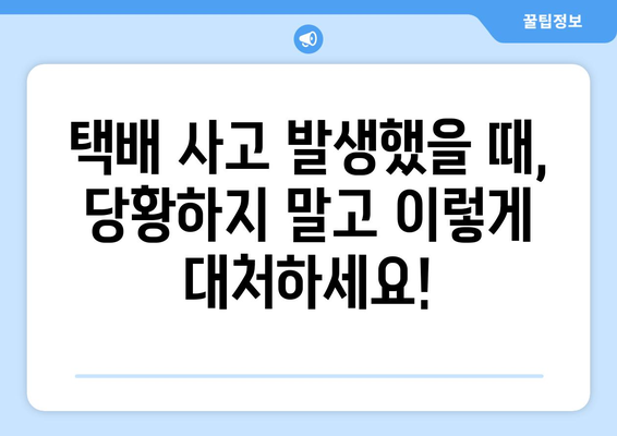 택배 사고 예방 & 대처 가이드| 안전한 배송을 위한 7가지 팁 | 택배, 배송, 안전, 사고, 보상, 주의 사항,  대비책