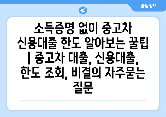 소득증명 없이 중고차 신용대출 한도 알아보는 꿀팁 | 중고차 대출, 신용대출, 한도 조회, 비결