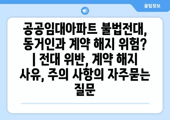 공공임대아파트 불법전대, 동거인과 계약 해지 위험? | 전대 위반, 계약 해지 사유, 주의 사항