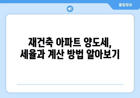 재건축 아파트 양도세 계산 완벽 가이드| 장기보유특별공제, 세율, 청산금까지 | 재건축, 양도세, 세금 계산, 절세 팁