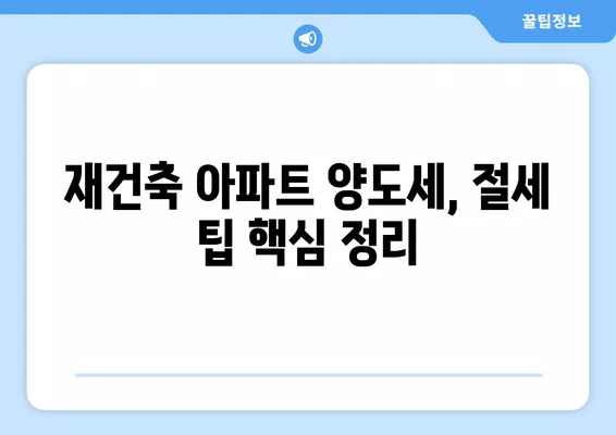 재건축 아파트 양도세 계산 완벽 가이드| 장기보유특별공제, 세율, 청산금까지 | 재건축, 양도세, 세금 계산, 절세 팁