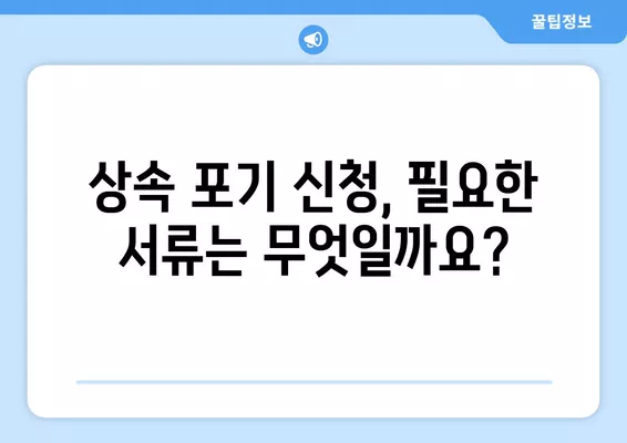 상속포기 신청, 서류 작성부터 제출까지 완벽 가이드 | 상속포기, 상속 재산, 상속세, 법원 제출