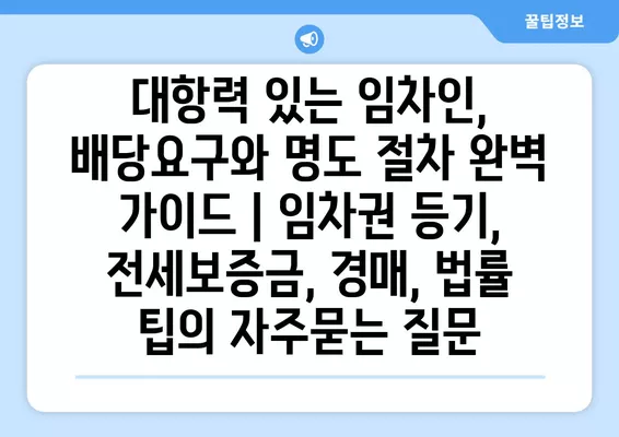 대항력 있는 임차인, 배당요구와 명도 절차 완벽 가이드 | 임차권 등기, 전세보증금, 경매, 법률 팁