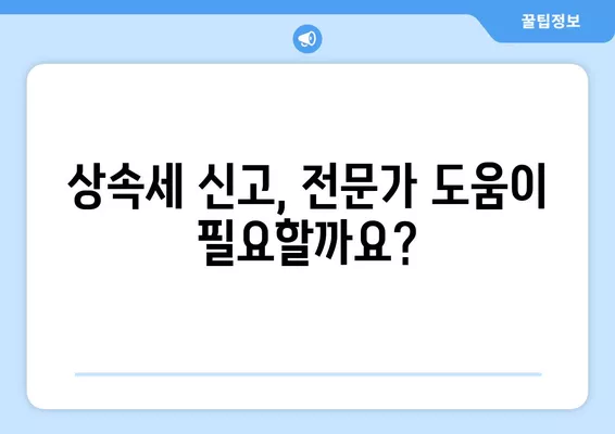 상속세 신고, 완벽 가이드| 기한, 절차, 서류, 안하면? | 상속세, 상속, 신고 방법, 기한, 서류, 안내