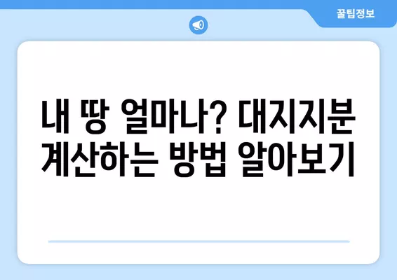 부동산 대지지분 확인 및 계산|  알아두면 유용한 꿀팁 | 부동산, 지분, 계산, 확인, 투자, 가이드