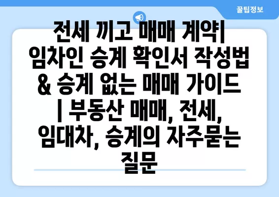 전세 끼고 매매 계약| 임차인 승계 확인서 작성법 & 승계 없는 매매 가이드 | 부동산 매매, 전세, 임대차, 승계