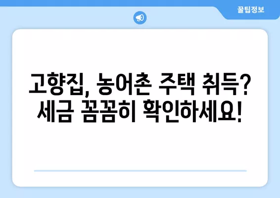 고향주택 & 농어촌주택 확인 가이드| 취득세 정보 중심 | 주택 확인, 취득세, 농어촌 주택, 고향 주택