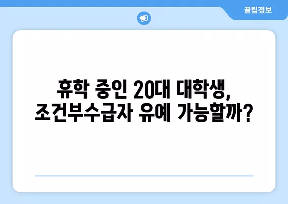 조건부수급자 유예 및 제외 (+20대 대학생 휴학?) | 자세한 조건과 절차 알아보기 |