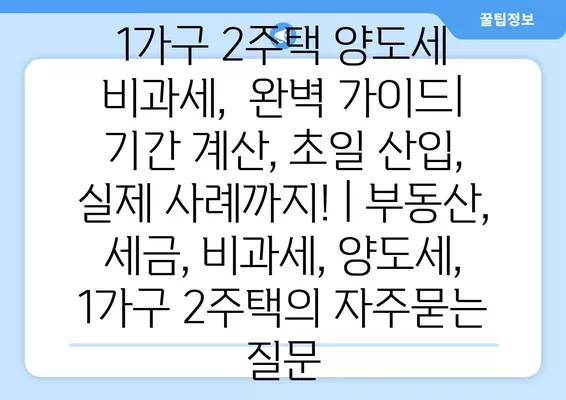 1가구 2주택 양도세 비과세,  완벽 가이드| 기간 계산, 초일 산입, 실제 사례까지! | 부동산, 세금, 비과세, 양도세, 1가구 2주택