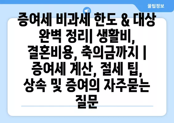 증여세 비과세 한도 & 대상 완벽 정리| 생활비, 결혼비용, 축의금까지 | 증여세 계산, 절세 팁, 상속 및 증여