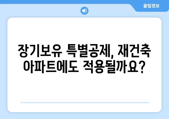 재건축 아파트 양도세 계산 완벽 가이드| 장기보유특별공제, 세율, 청산금까지 | 재건축, 양도세, 세금 계산, 절세 팁