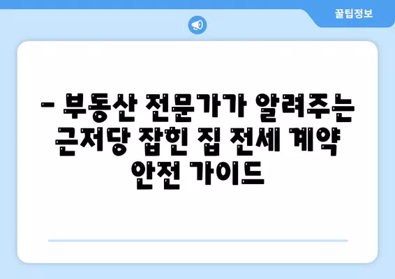 근저당 잡힌 집 전세, 안전하게 계약하는 3가지 방법 (+말소 확인 완벽 가이드) | 전세 계약, 근저당, 부동산, 안전 거래, 전세 보증금