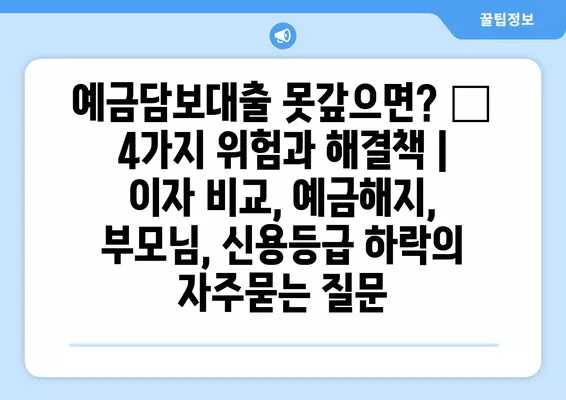 예금담보대출 못갚으면? 😱 4가지 위험과 해결책 | 이자 비교, 예금해지, 부모님, 신용등급 하락