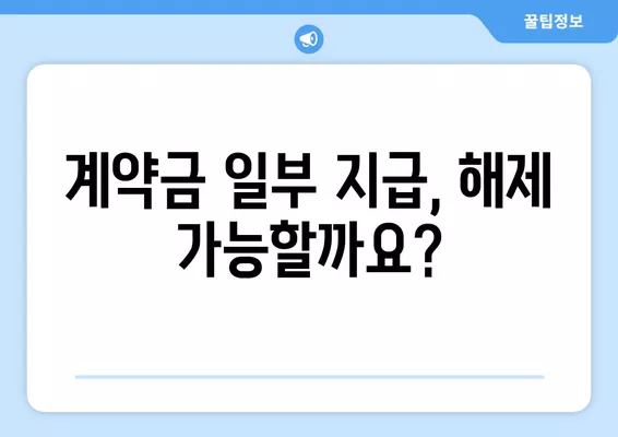 계약금 일부 지급 해제, 어떻게 대처해야 할까요? | 특약, 내용증명, 해제 조건, 해결 방안