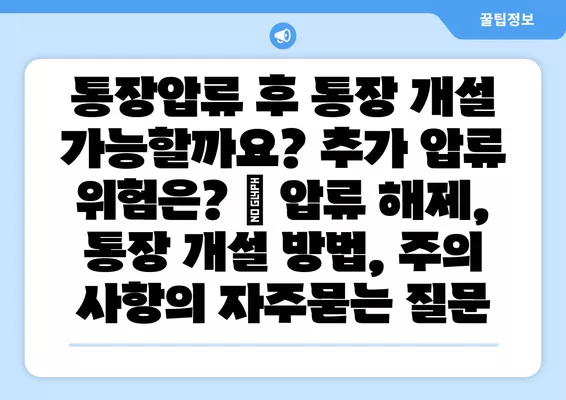 통장압류 후 통장 개설 가능할까요? 추가 압류 위험은? | 압류 해제, 통장 개설 방법, 주의 사항