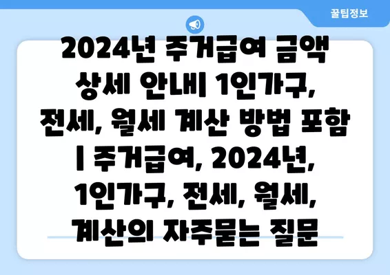 2024년 주거급여 금액 상세 안내| 1인가구, 전세, 월세 계산 방법 포함 | 주거급여, 2024년, 1인가구, 전세, 월세, 계산