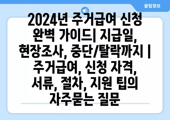 2024년 주거급여 신청 완벽 가이드| 지급일, 현장조사, 중단/탈락까지 | 주거급여, 신청 자격, 서류, 절차, 지원 팁