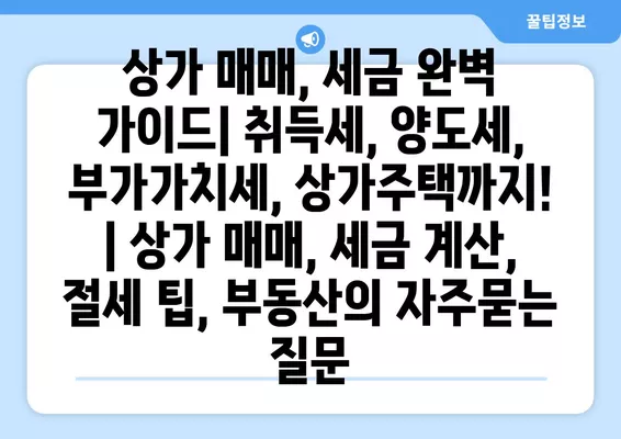 상가 매매, 세금 완벽 가이드| 취득세, 양도세, 부가가치세, 상가주택까지! | 상가 매매, 세금 계산, 절세 팁, 부동산