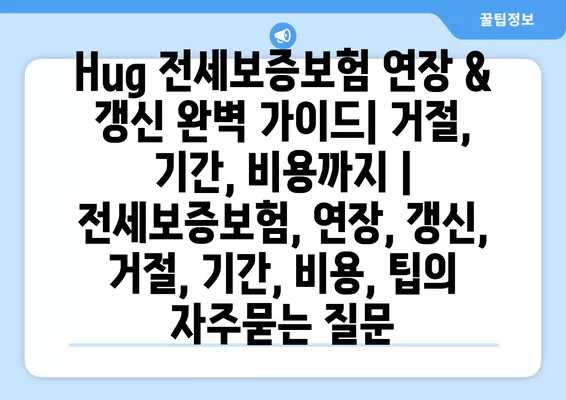 Hug 전세보증보험 연장 & 갱신 완벽 가이드| 거절, 기간, 비용까지 | 전세보증보험, 연장, 갱신, 거절, 기간, 비용, 팁