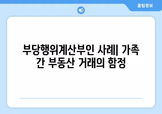 부당행위계산부인 사례| 가족 간 부동산 거래, 고저가 양수도로 인한 세금 문제 해결 | 부동산, 세금, 법률, 부당행위계산부인