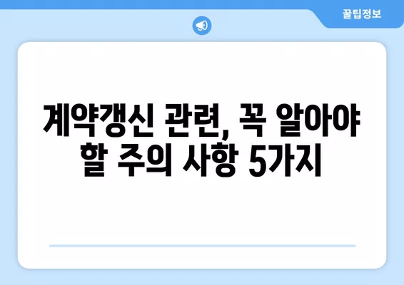 계약갱신청구권 행사, 놓치지 말아야 할 5가지 필수 정보 | 주택임대차, 계약갱신, 권리, 주의사항