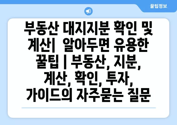 부동산 대지지분 확인 및 계산|  알아두면 유용한 꿀팁 | 부동산, 지분, 계산, 확인, 투자, 가이드