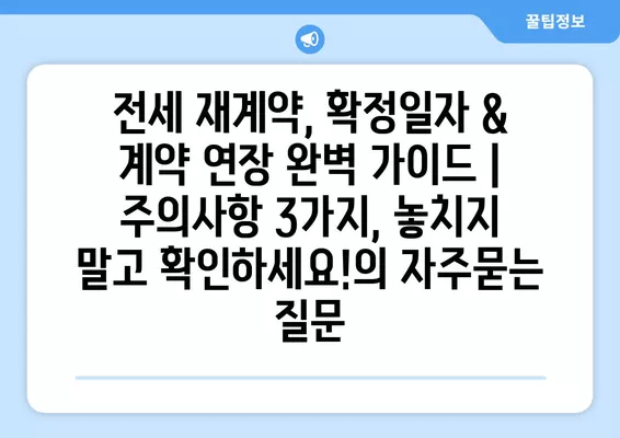 전세 재계약, 확정일자 & 계약 연장 완벽 가이드 | 주의사항 3가지, 놓치지 말고 확인하세요!