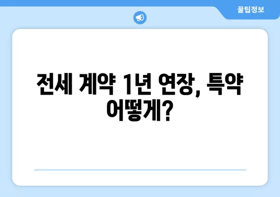 전세 계약 1년 연장, 특약은 어떻게? 재계약 1년 성공 전략 & 대처법 3가지 | 전세, 계약 연장, 특약, 재계약, 대처법