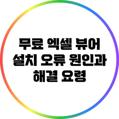 무료 엑셀 뷰어 설치 오류: 원인과 해결 요령