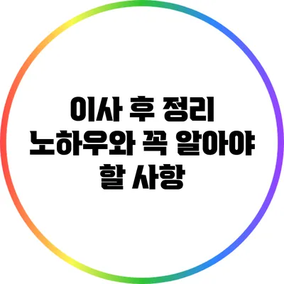 이사 후 정리 노하우와 꼭 알아야 할 사항