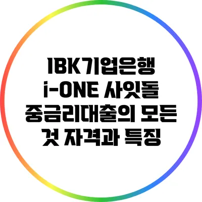 IBK기업은행 i-ONE 사잇돌 중금리대출의 모든 것: 자격과 특징
