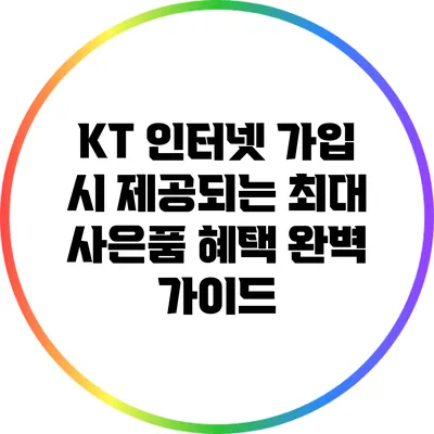 KT 인터넷 가입 시 제공되는 최대 사은품 혜택 완벽 가이드