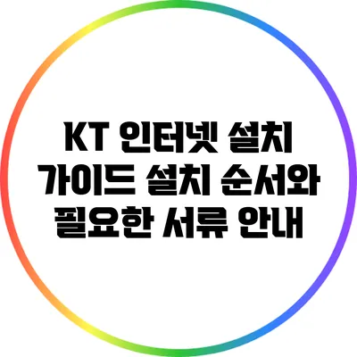 KT 인터넷 설치 가이드: 설치 순서와 필요한 서류 안내