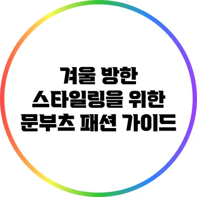 겨울 방한 스타일링을 위한 문부츠 패션 가이드