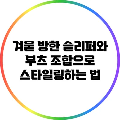 겨울 방한 슬리퍼와 부츠 조합으로 스타일링하는 법