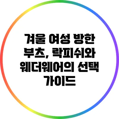 겨울 여성 방한 부츠, 락피쉬와 웨더웨어의 선택 가이드