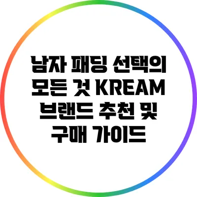 남자 패딩 선택의 모든 것: KREAM 브랜드 추천 및 구매 가이드