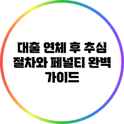 대출 연체 후 추심 절차와 페널티 완벽 가이드