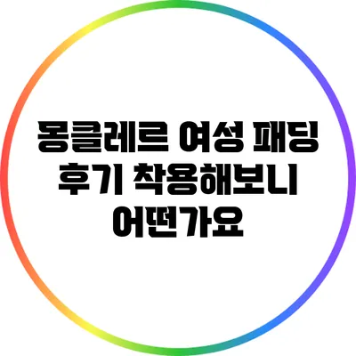 몽클레르 여성 패딩 후기: 착용해보니 어떤가요?