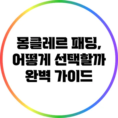 몽클레르 패딩, 어떻게 선택할까? 완벽 가이드